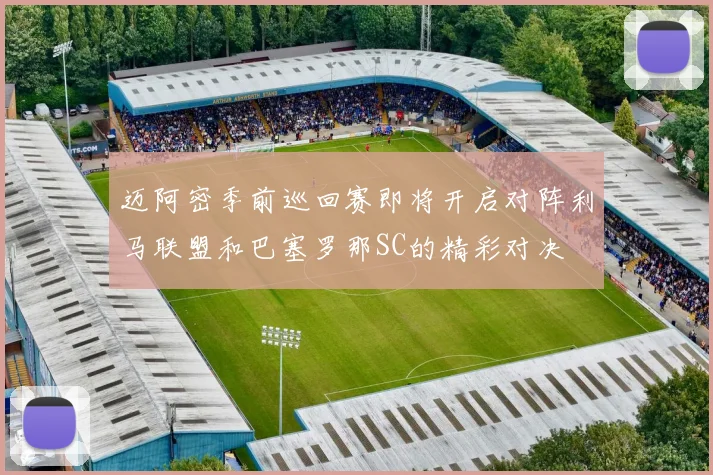 迈阿密季前巡回赛即将开启对阵利马联盟和巴塞罗那SC的精彩对决