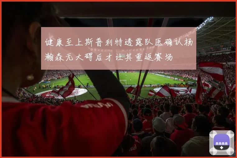 健康至上斯普利特透露队医确认杨瀚森无大碍后才让其重返赛场